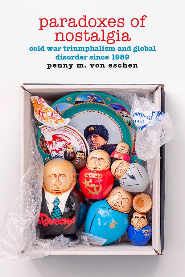Paradoxes of Nostalgia: Cold War Triumphalism and Global Disorder since 1989