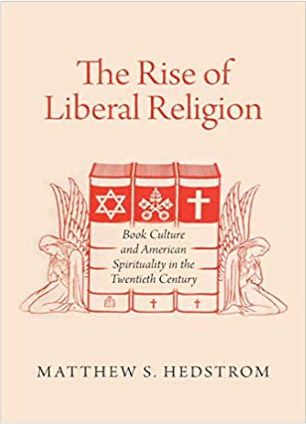The Rise of Liberal Religion: Book Culture and American Spirituality in the Twentieth Century